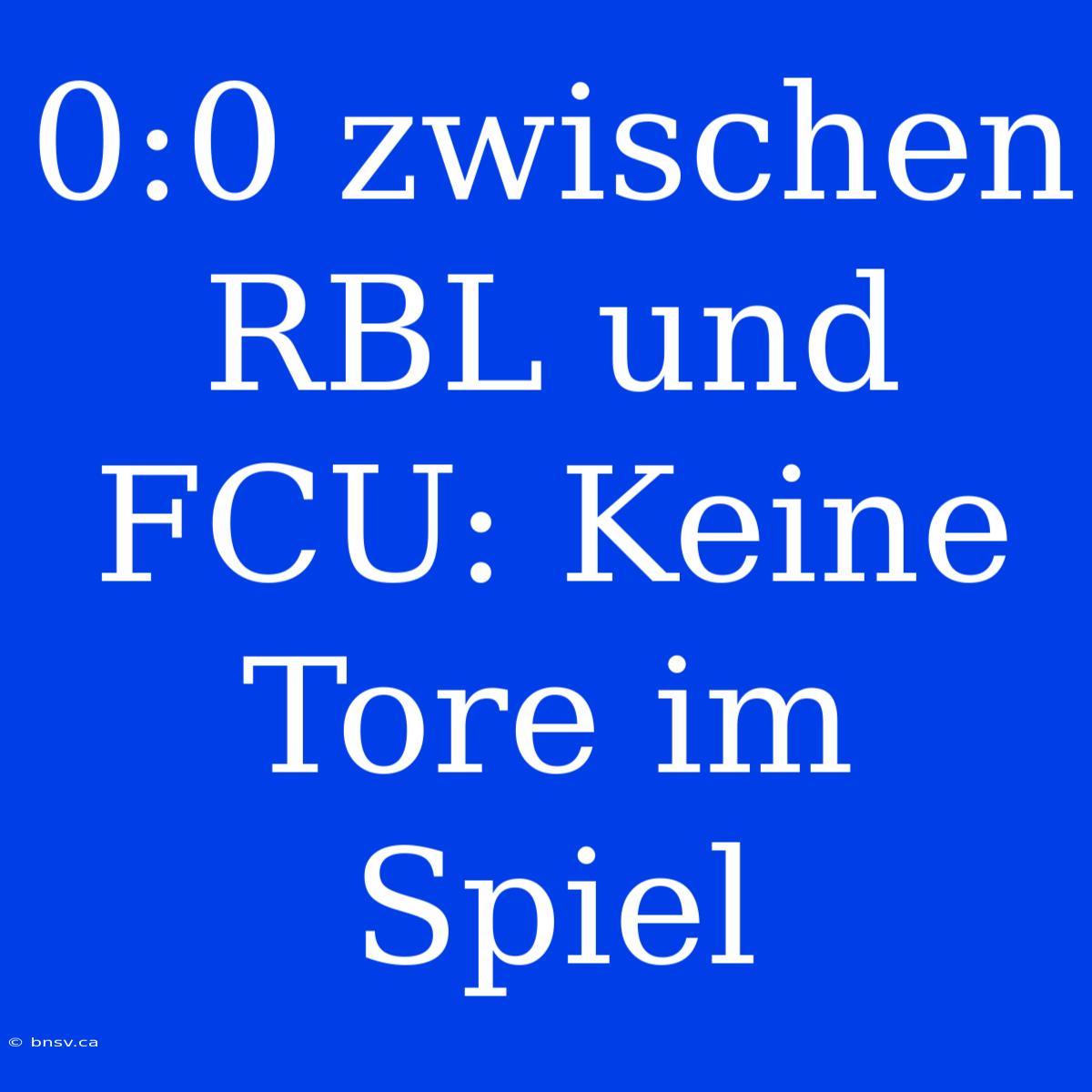 0:0 Zwischen RBL Und FCU: Keine Tore Im Spiel