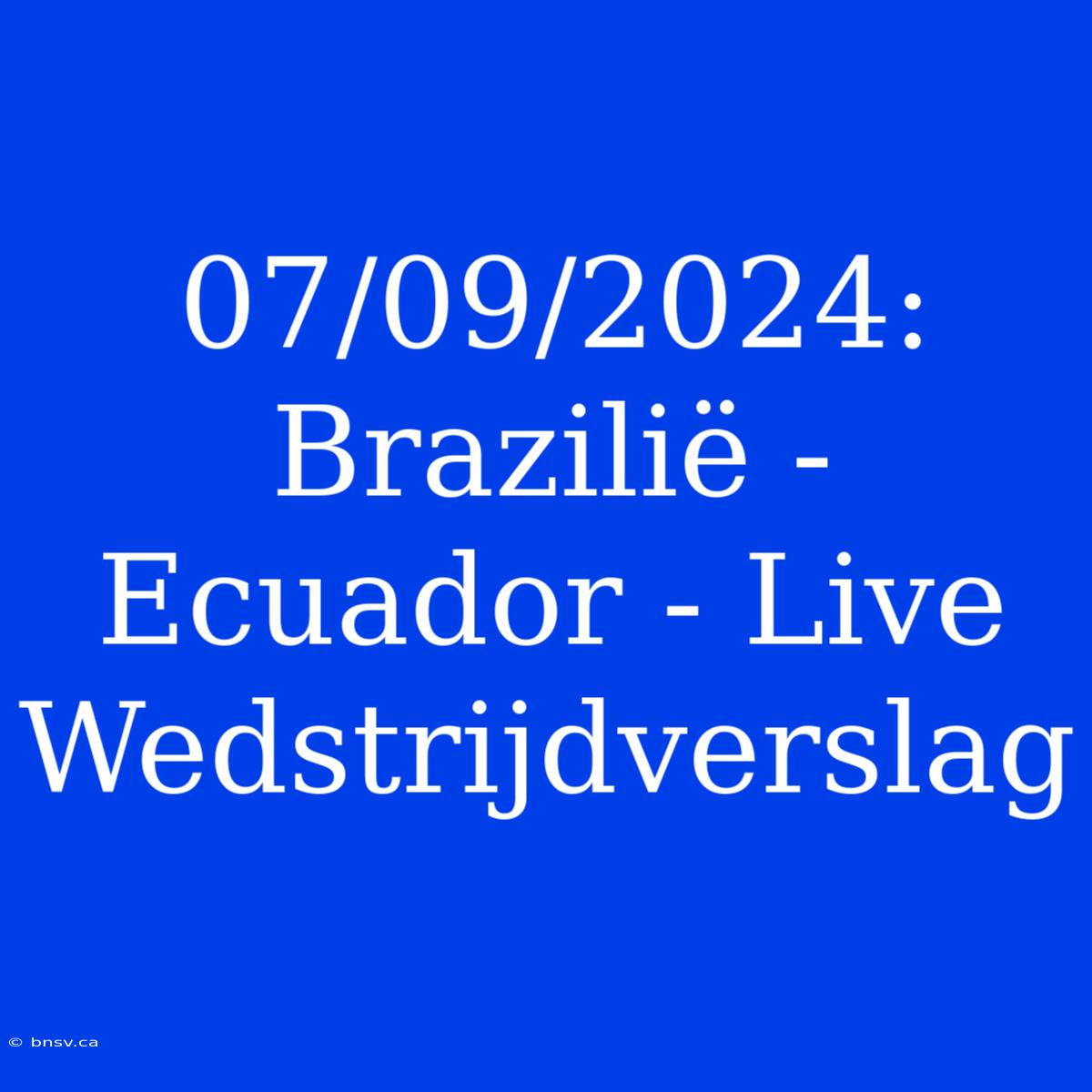 07/09/2024: Brazilië - Ecuador - Live Wedstrijdverslag