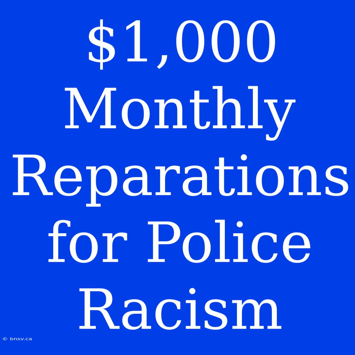 $1,000 Monthly Reparations For Police Racism