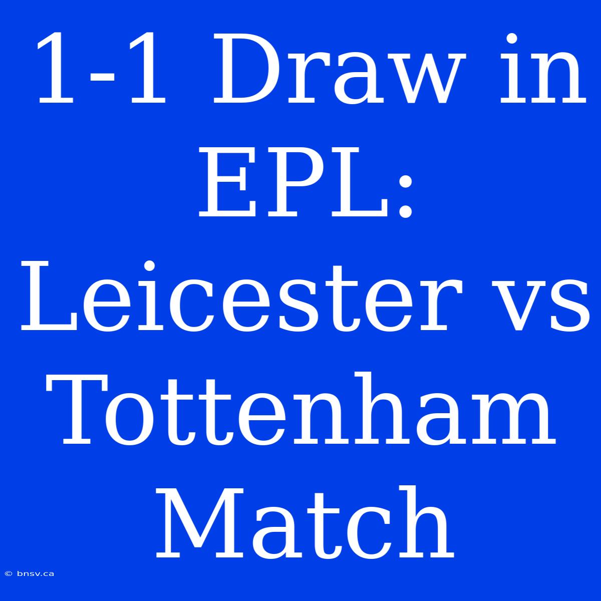 1-1 Draw In EPL: Leicester Vs Tottenham Match