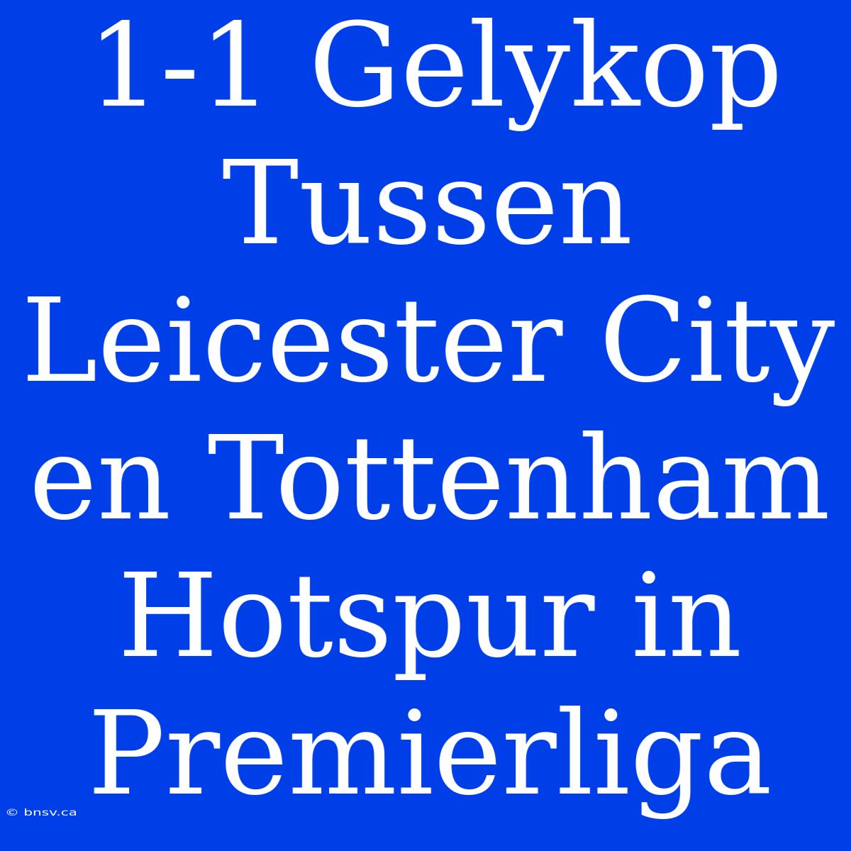 1-1 Gelykop Tussen Leicester City En Tottenham Hotspur In Premierliga