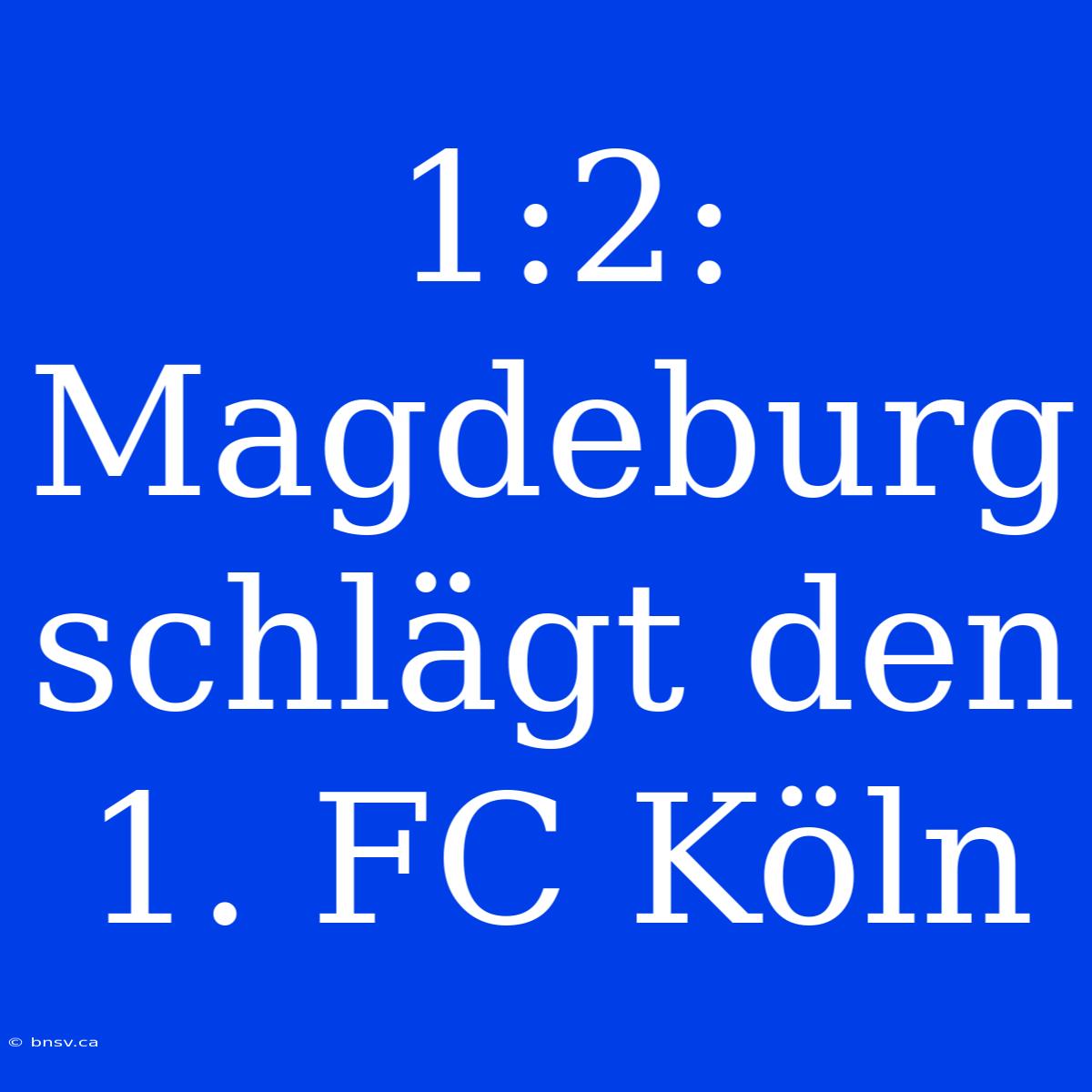 1:2: Magdeburg Schlägt Den 1. FC Köln