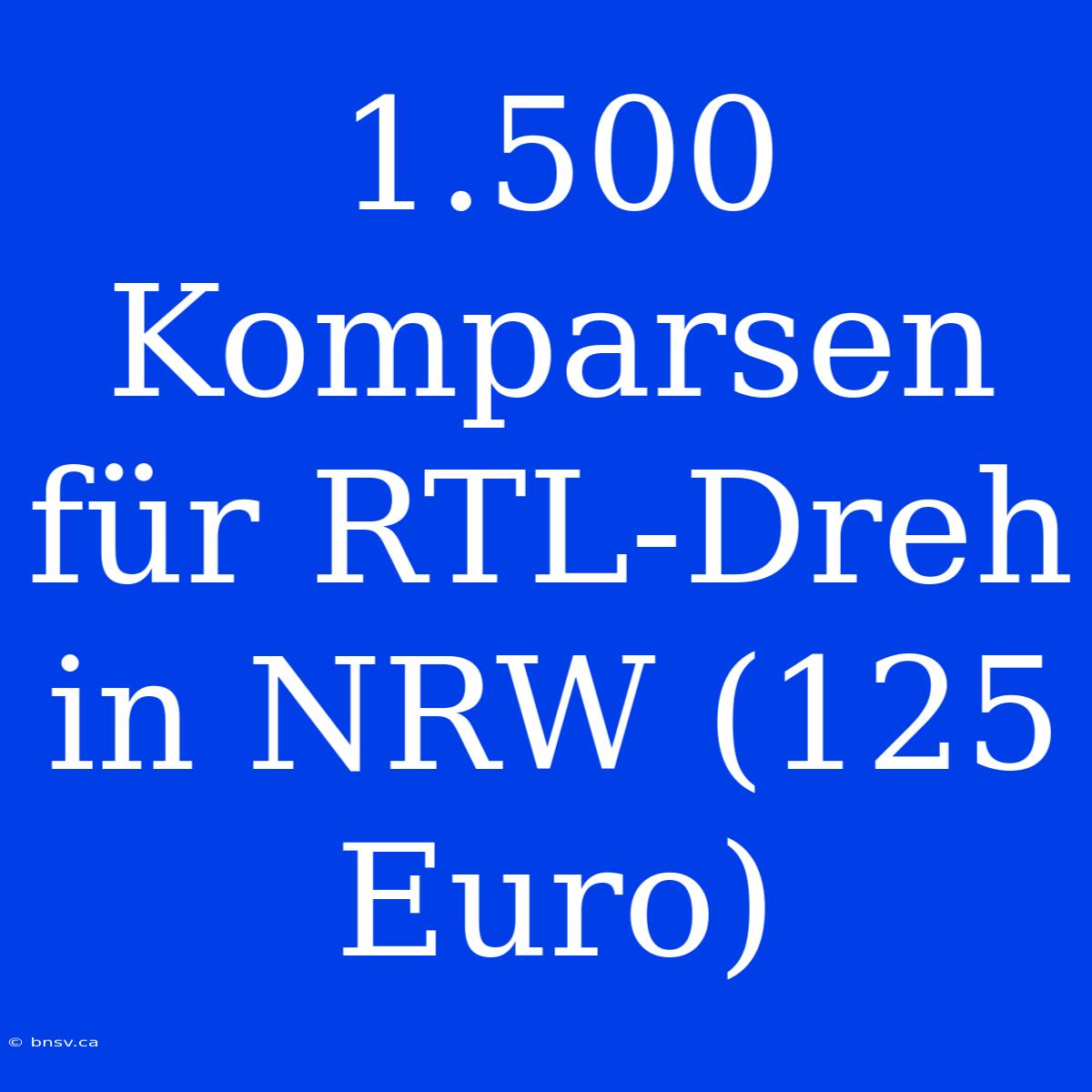 1.500 Komparsen Für RTL-Dreh In NRW (125 Euro)