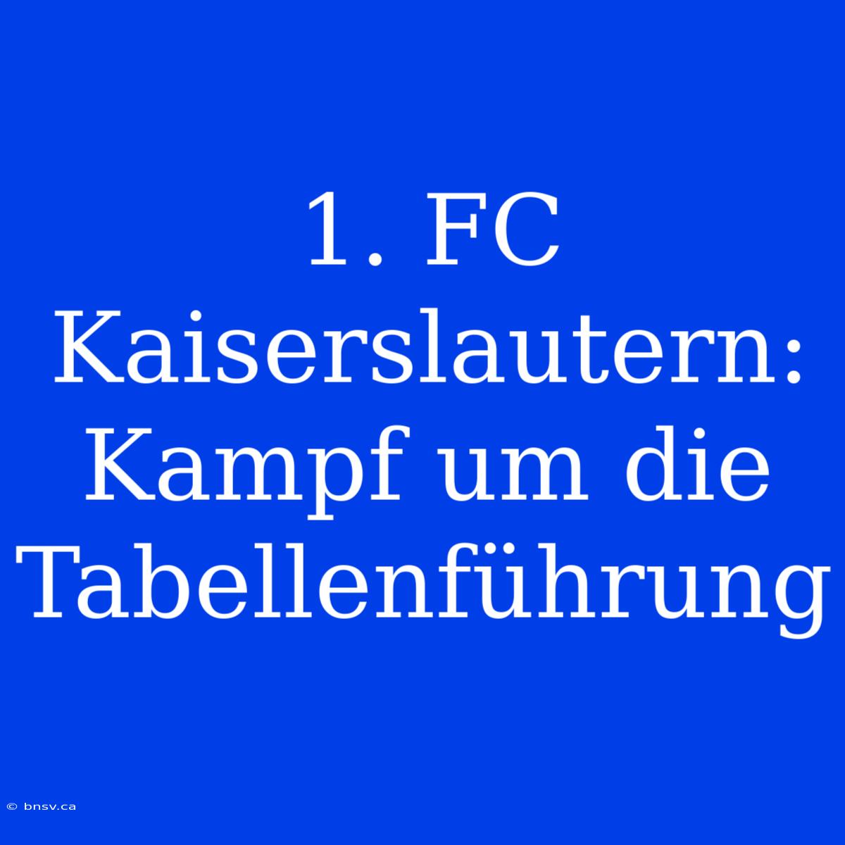 1. FC Kaiserslautern: Kampf Um Die Tabellenführung