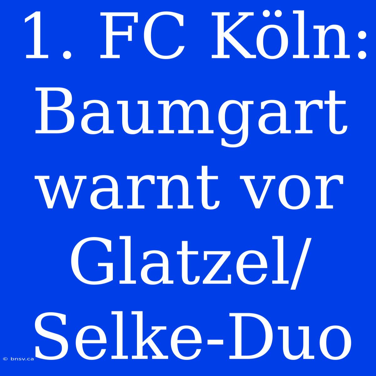 1. FC Köln: Baumgart Warnt Vor Glatzel/Selke-Duo