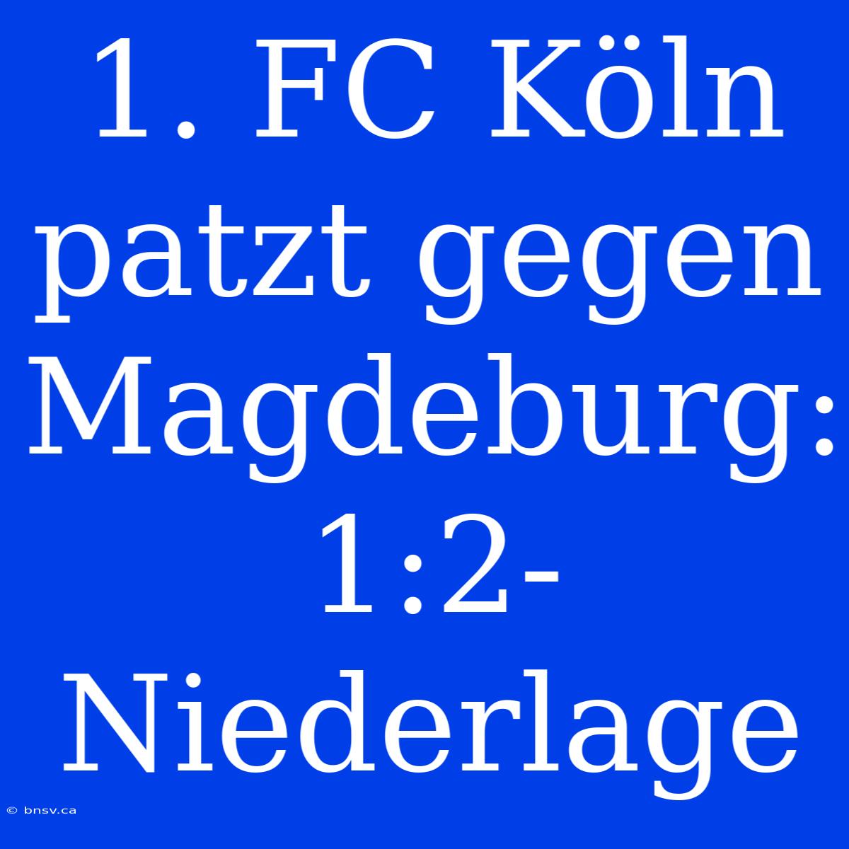 1. FC Köln Patzt Gegen Magdeburg: 1:2-Niederlage