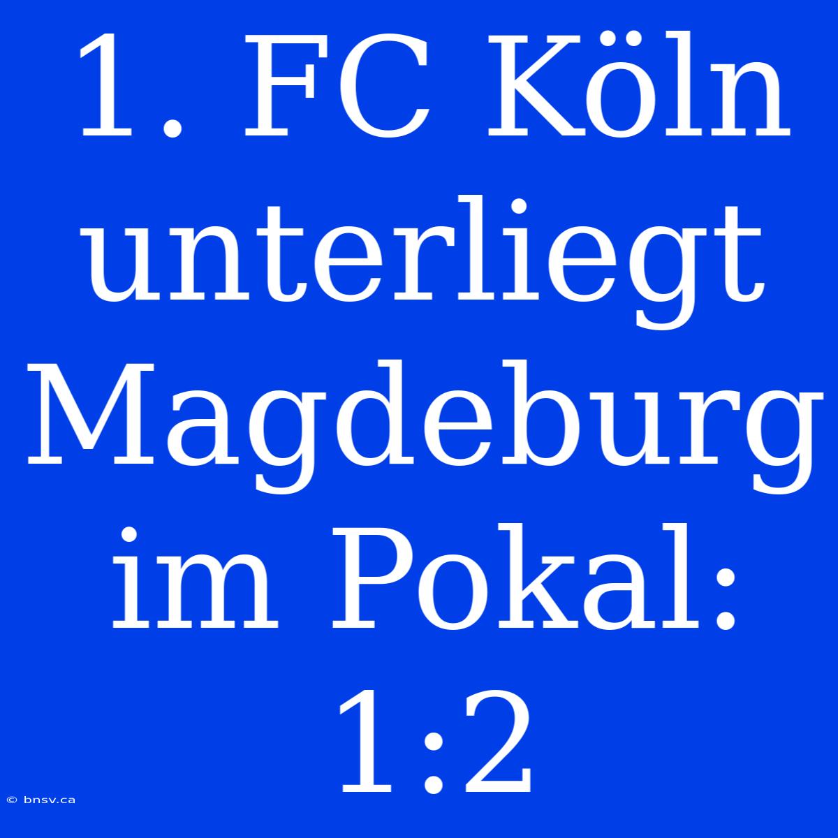 1. FC Köln Unterliegt Magdeburg Im Pokal: 1:2