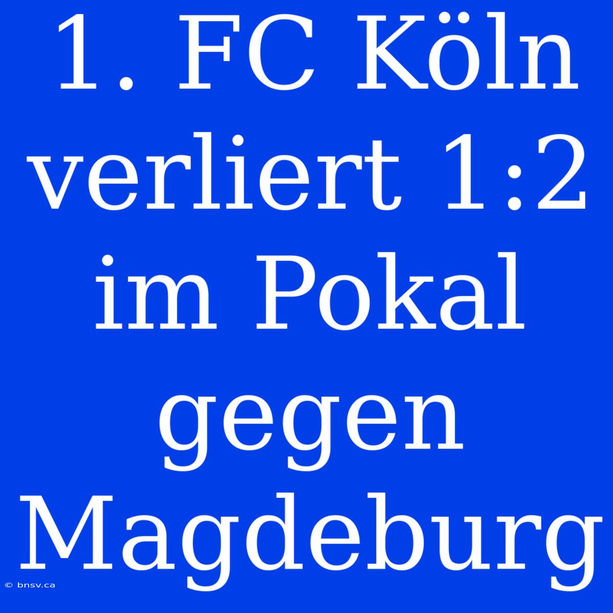 1. FC Köln Verliert 1:2 Im Pokal Gegen Magdeburg