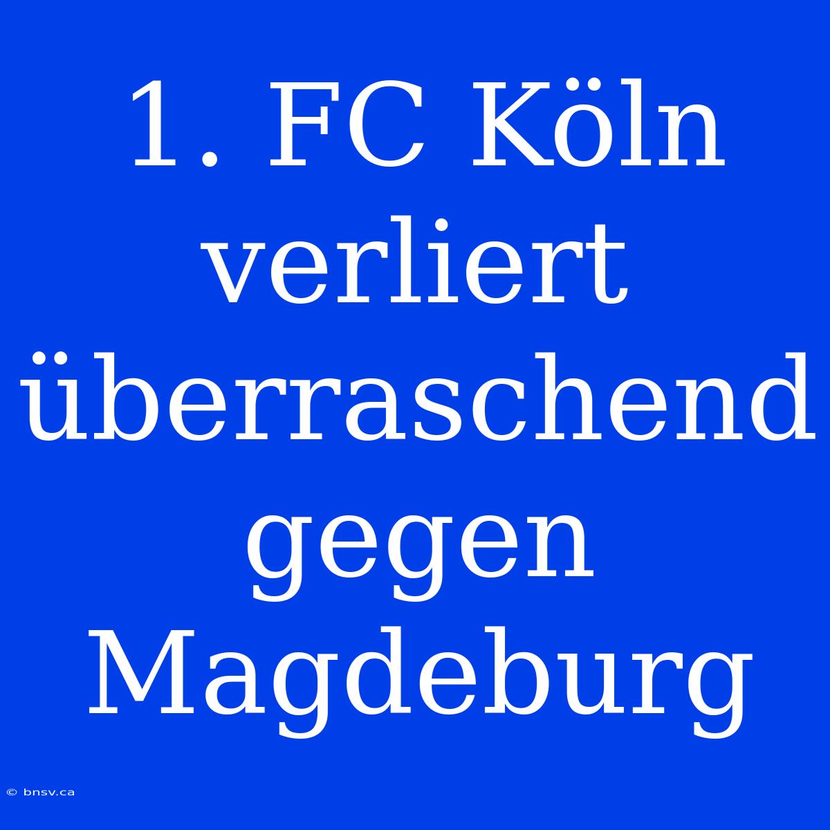 1. FC Köln Verliert Überraschend Gegen Magdeburg