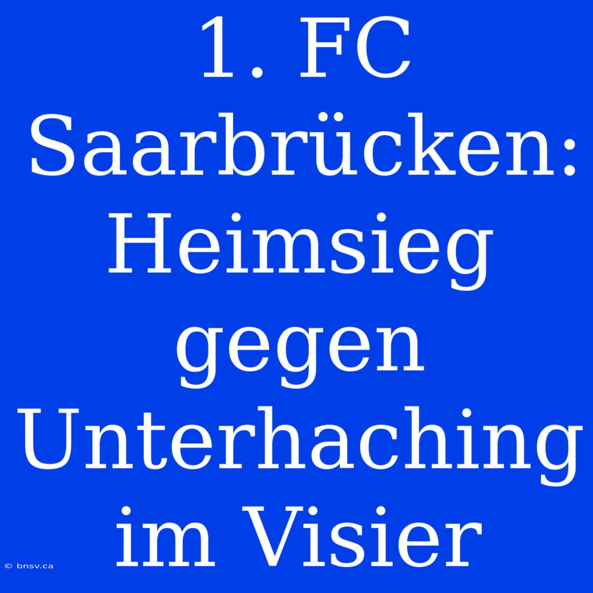 1. FC Saarbrücken: Heimsieg Gegen Unterhaching Im Visier