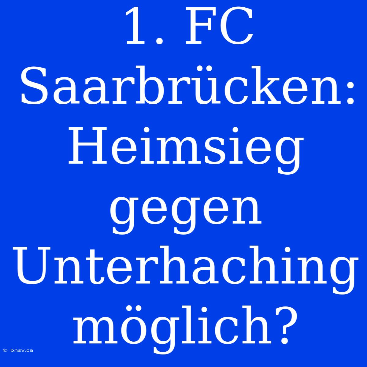 1. FC Saarbrücken: Heimsieg Gegen Unterhaching Möglich?