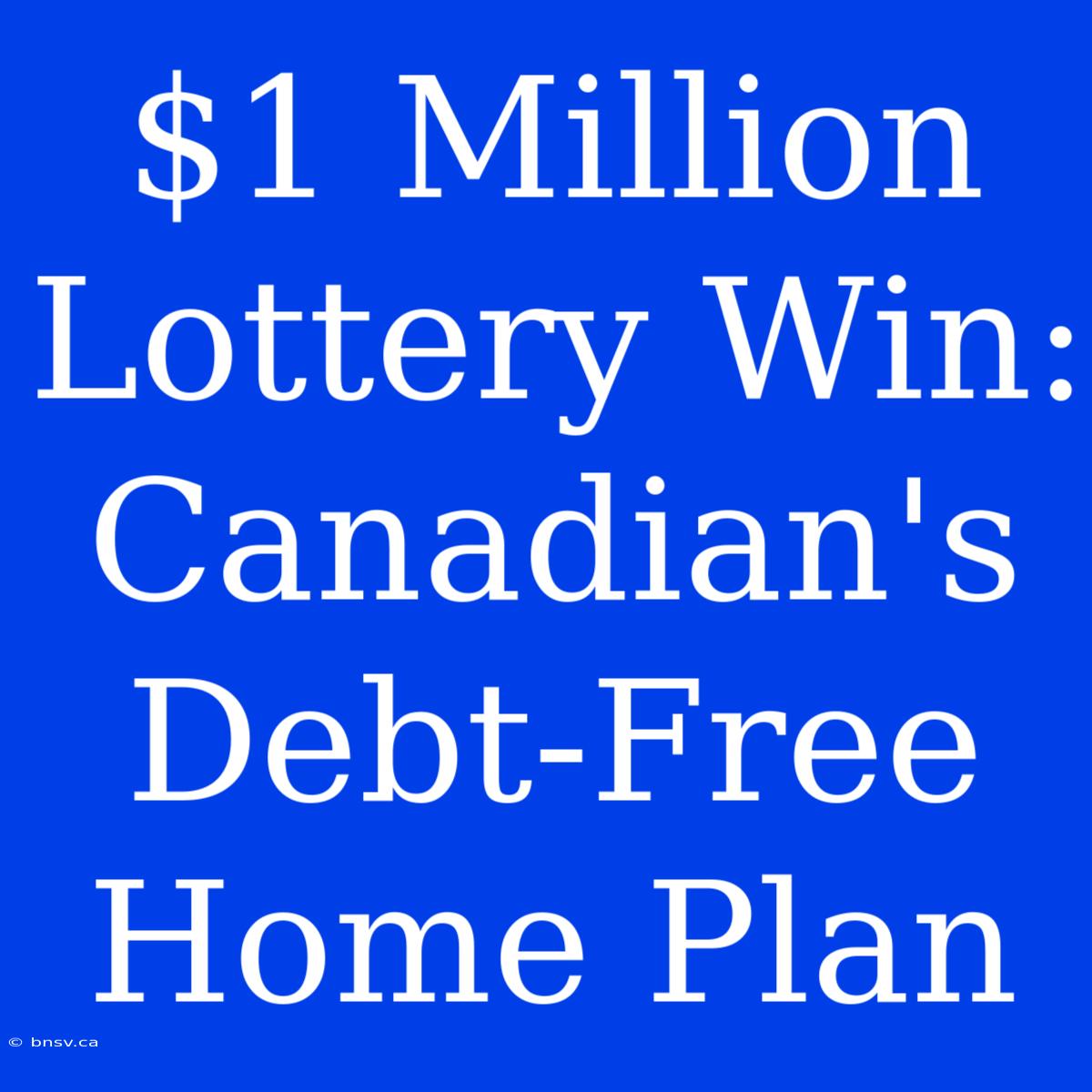 $1 Million Lottery Win: Canadian's Debt-Free Home Plan