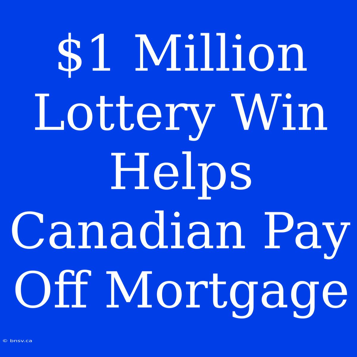 $1 Million Lottery Win Helps Canadian Pay Off Mortgage