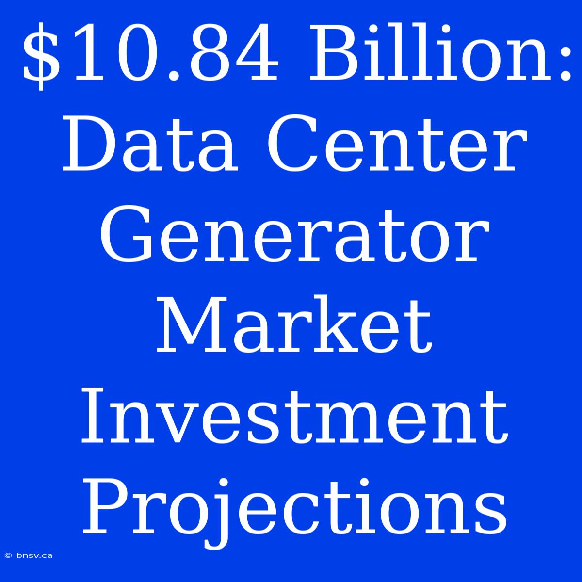 $10.84 Billion: Data Center Generator Market Investment Projections