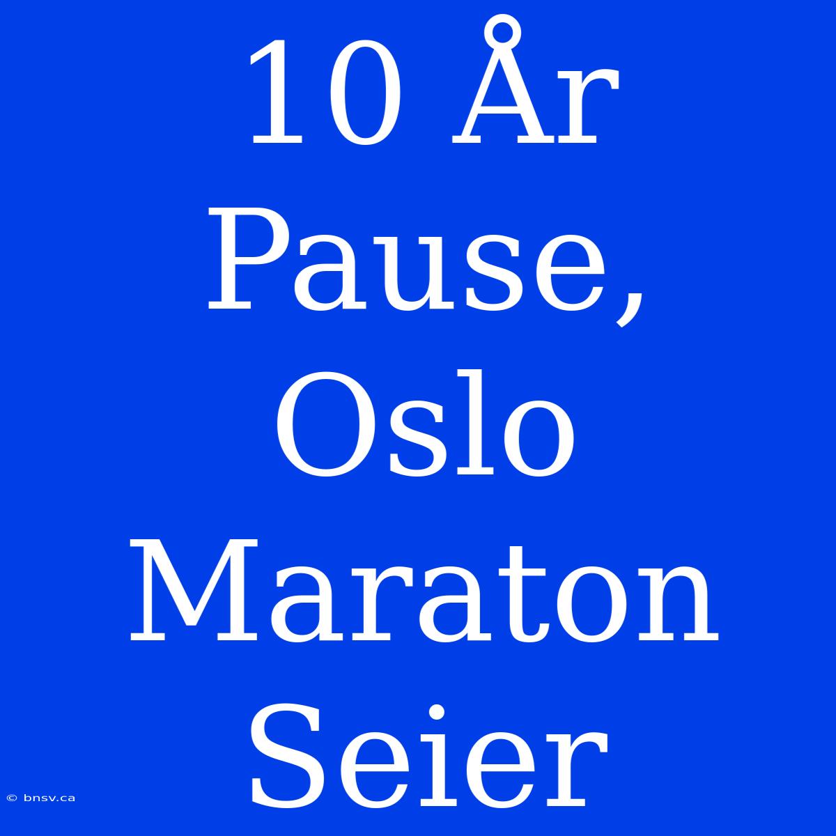 10 År Pause, Oslo Maraton Seier