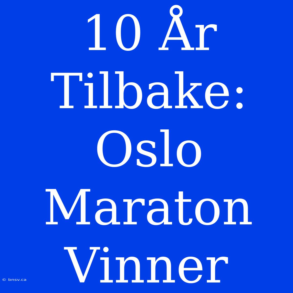 10 År Tilbake: Oslo Maraton Vinner