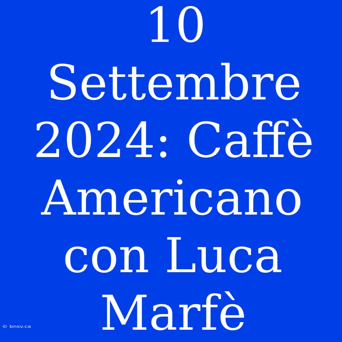 10 Settembre 2024: Caffè Americano Con Luca Marfè