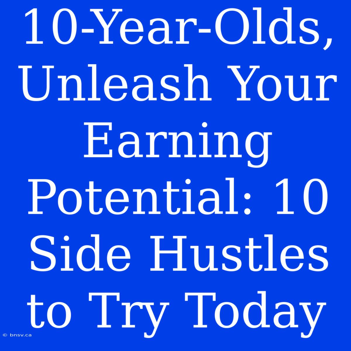 10-Year-Olds, Unleash Your Earning Potential: 10 Side Hustles To Try Today