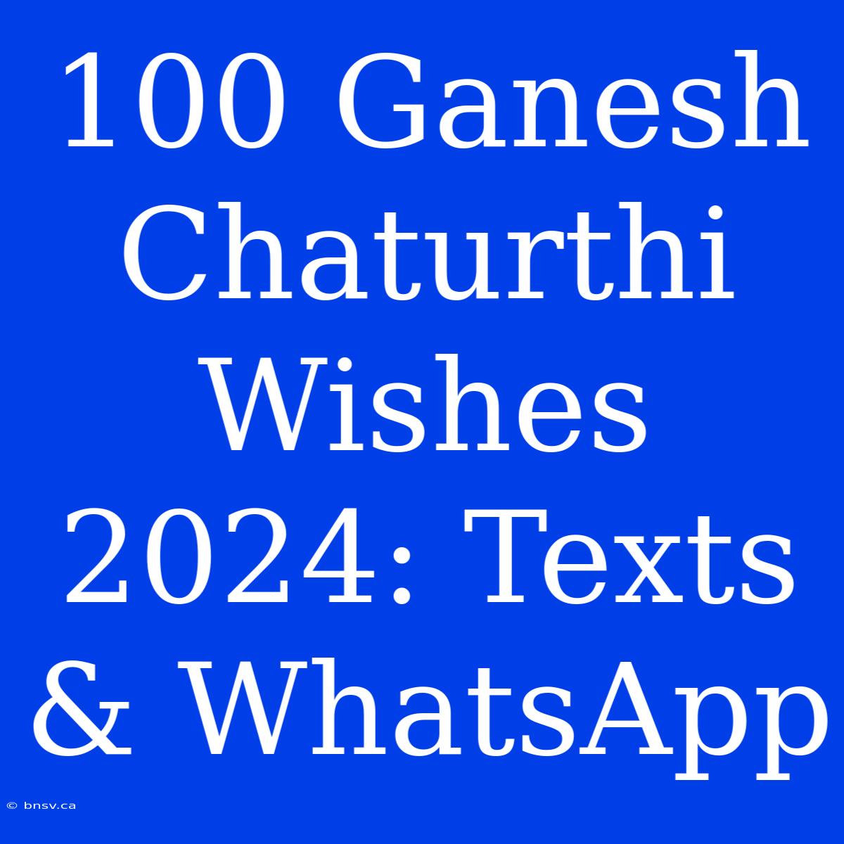 100 Ganesh Chaturthi Wishes 2024: Texts & WhatsApp