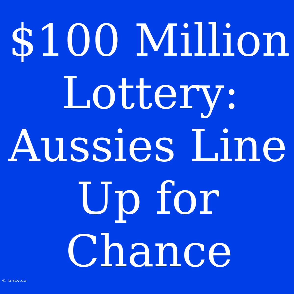 $100 Million Lottery: Aussies Line Up For Chance