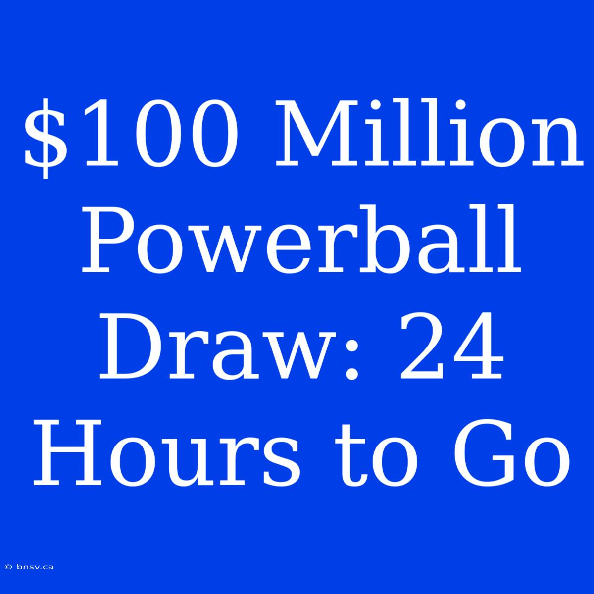 $100 Million Powerball Draw: 24 Hours To Go