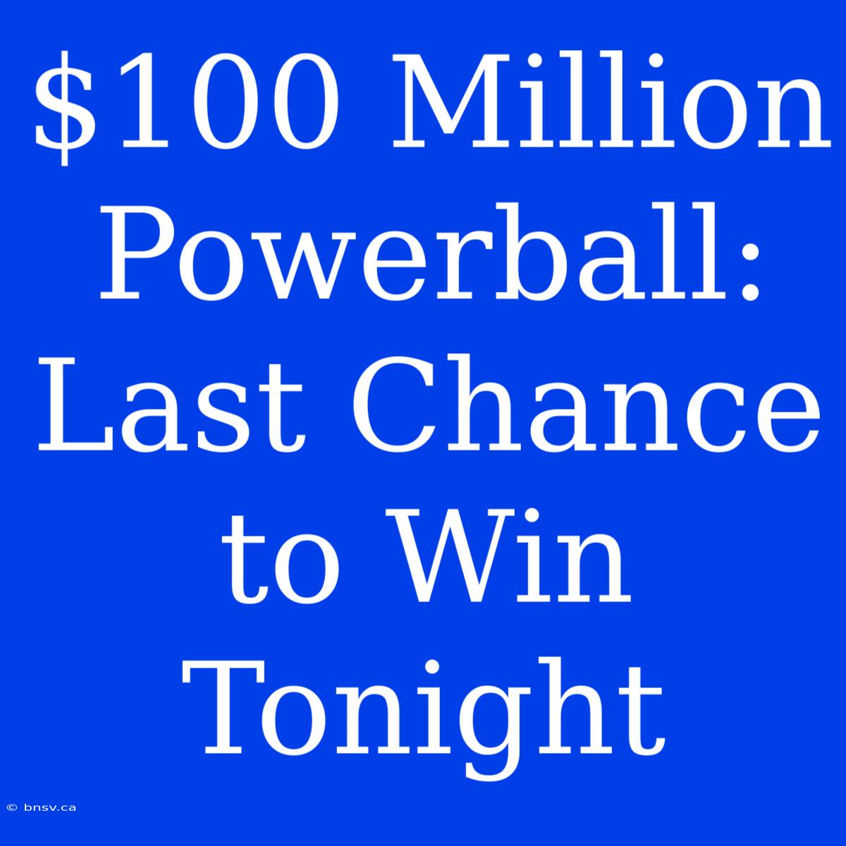 $100 Million Powerball: Last Chance To Win Tonight