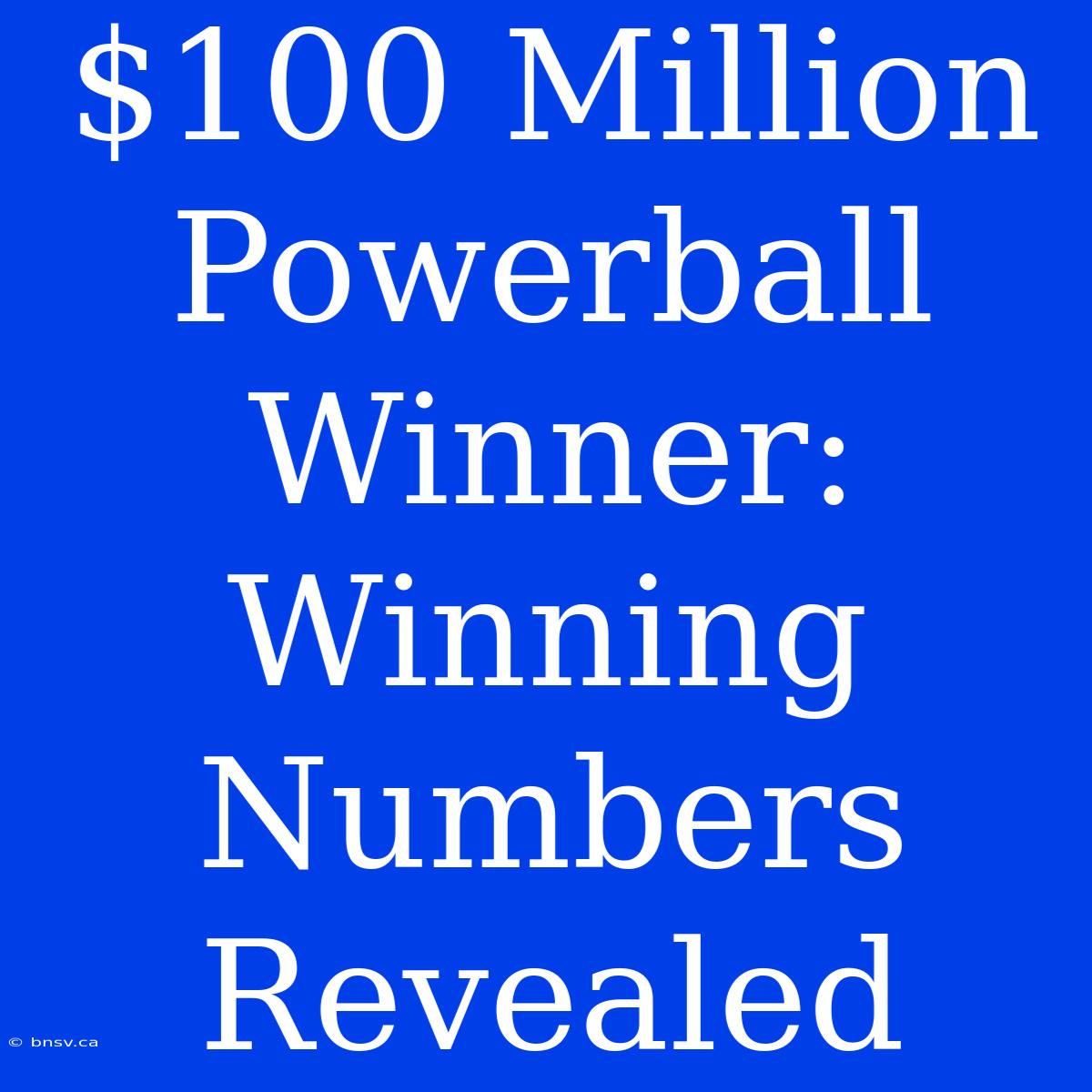 $100 Million Powerball Winner: Winning Numbers Revealed