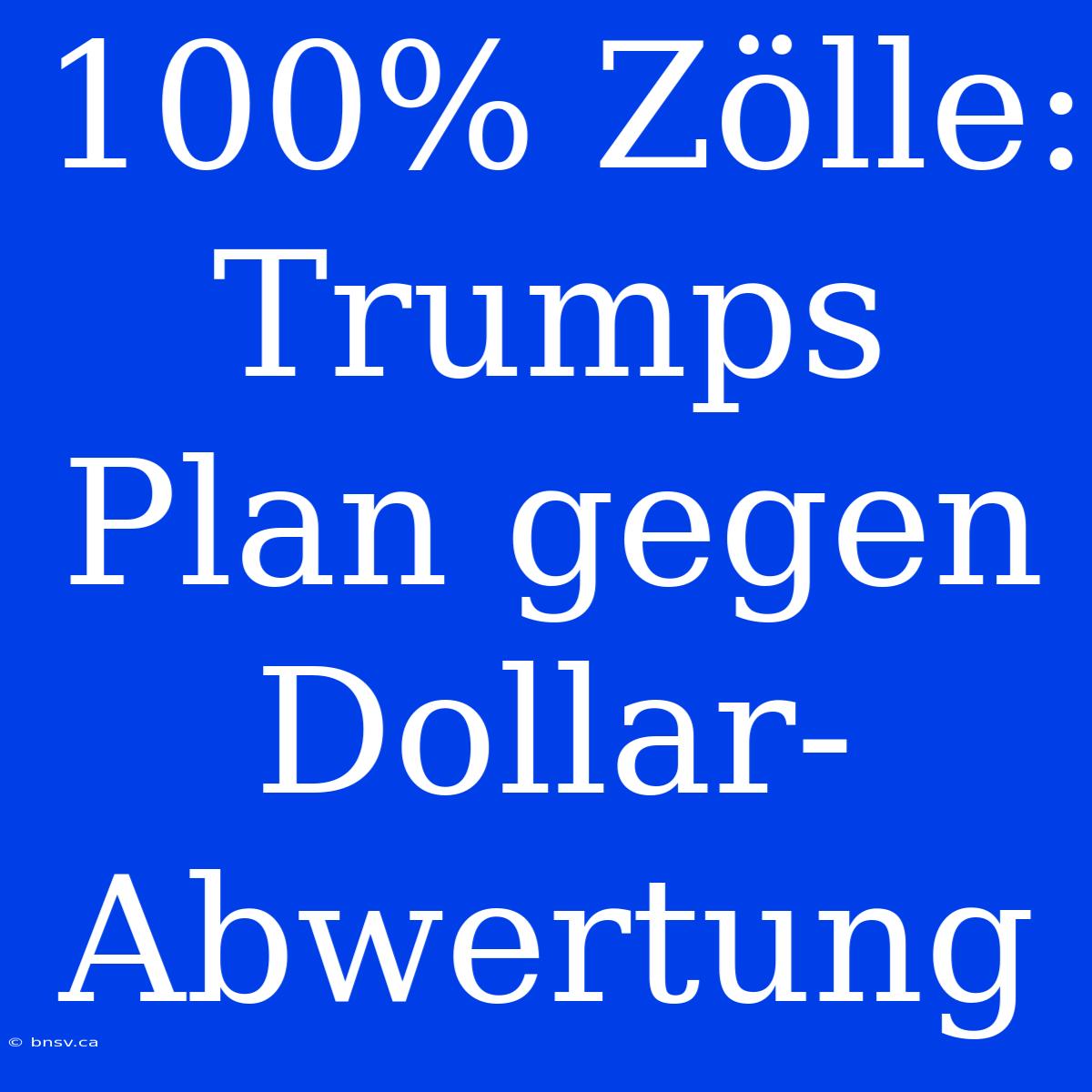 100% Zölle: Trumps Plan Gegen Dollar-Abwertung