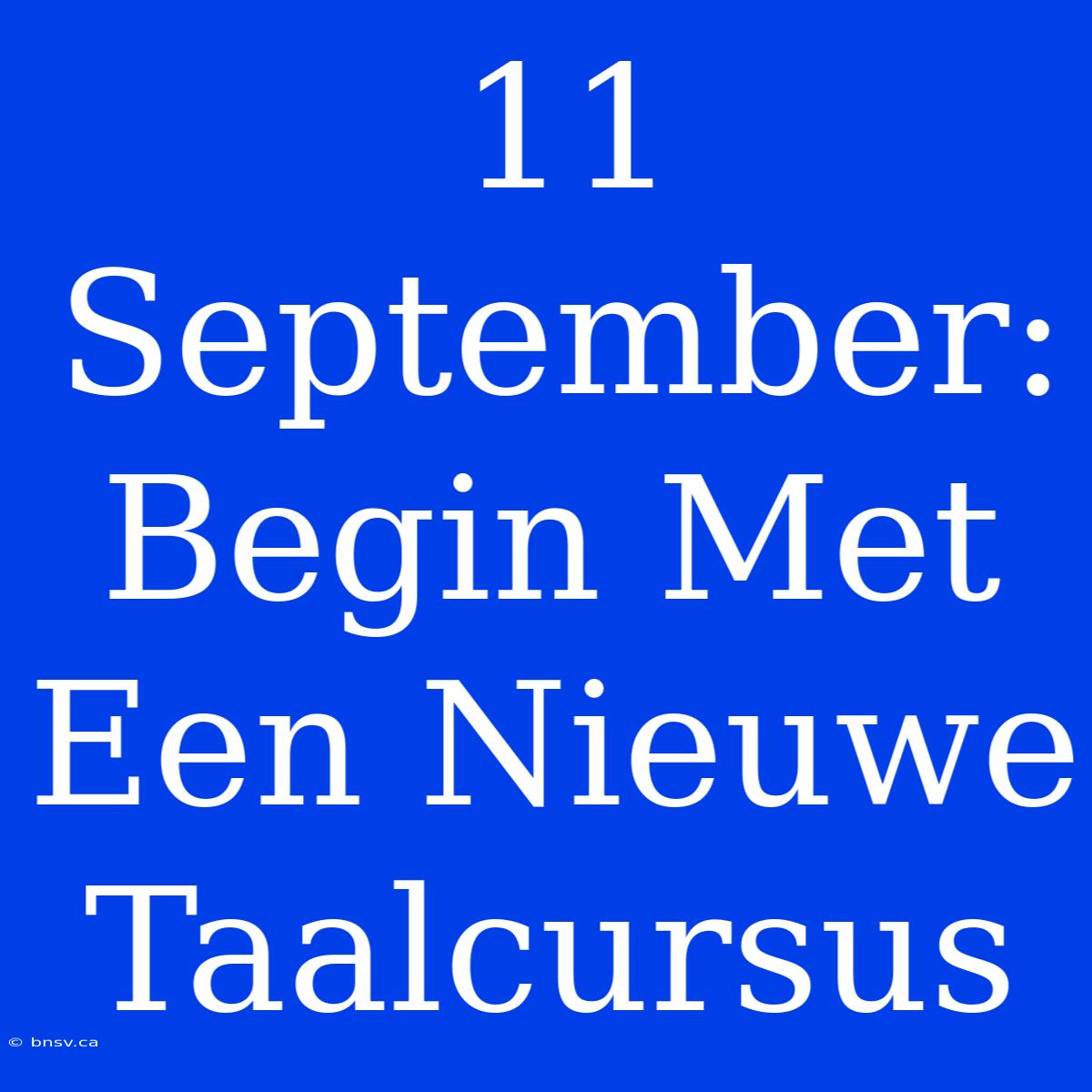 11 September: Begin Met Een Nieuwe Taalcursus