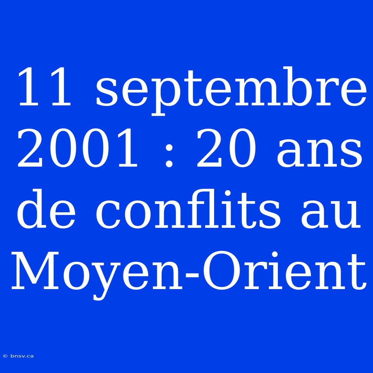 11 Septembre 2001 : 20 Ans De Conflits Au Moyen-Orient