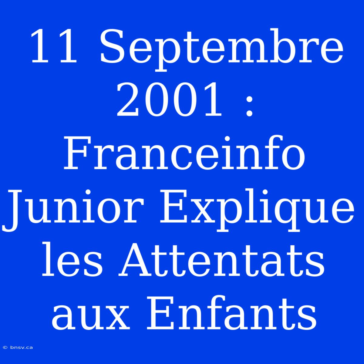 11 Septembre 2001 : Franceinfo Junior Explique Les Attentats Aux Enfants