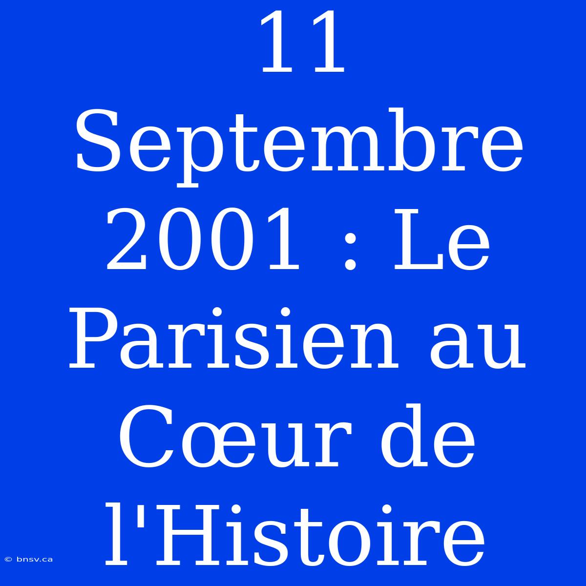 11 Septembre 2001 : Le Parisien Au Cœur De L'Histoire