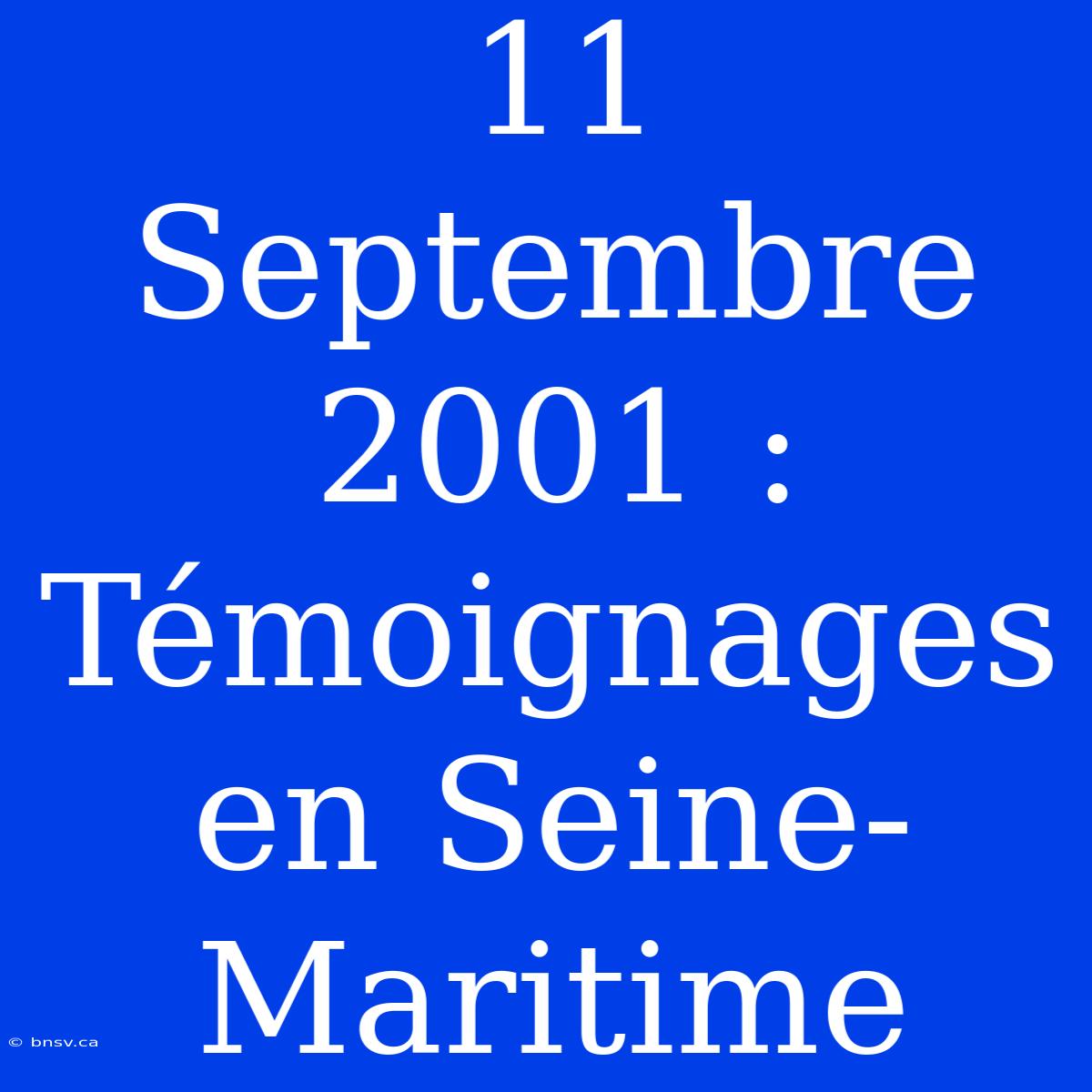 11 Septembre 2001 : Témoignages En Seine-Maritime