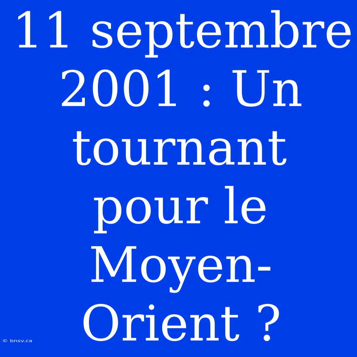 11 Septembre 2001 : Un Tournant Pour Le Moyen-Orient ?