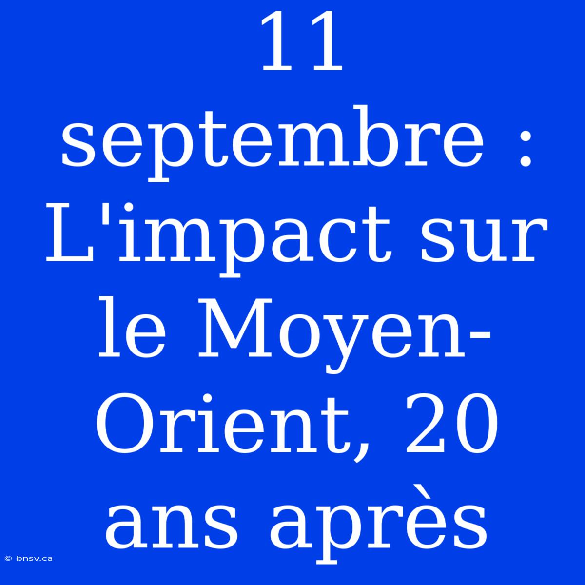 11 Septembre : L'impact Sur Le Moyen-Orient, 20 Ans Après