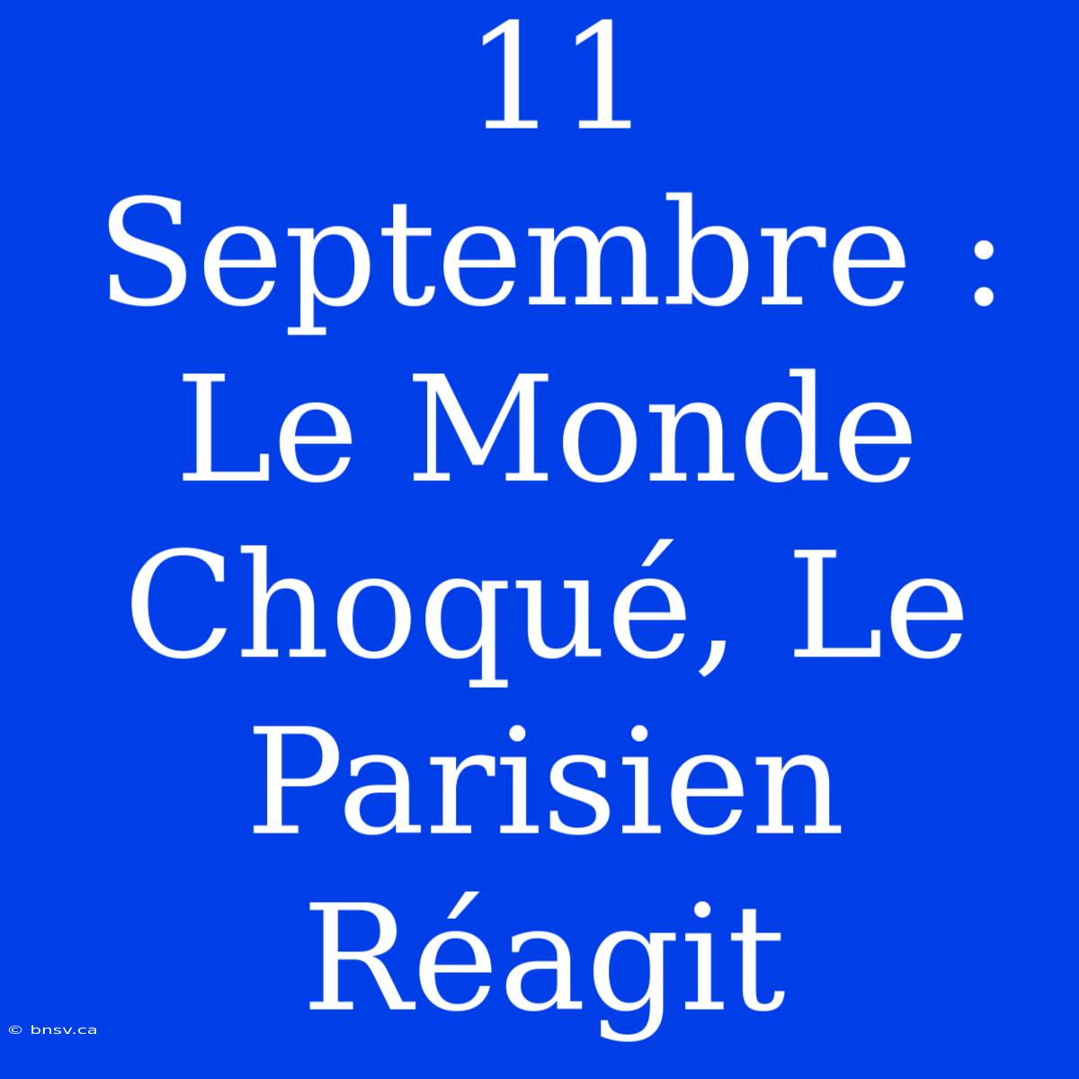 11 Septembre : Le Monde Choqué, Le Parisien Réagit