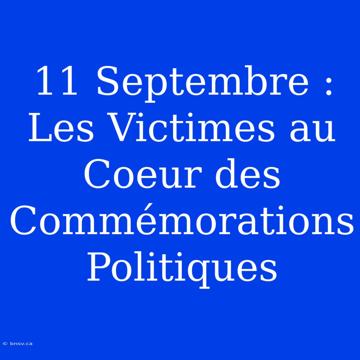 11 Septembre : Les Victimes Au Coeur Des Commémorations Politiques