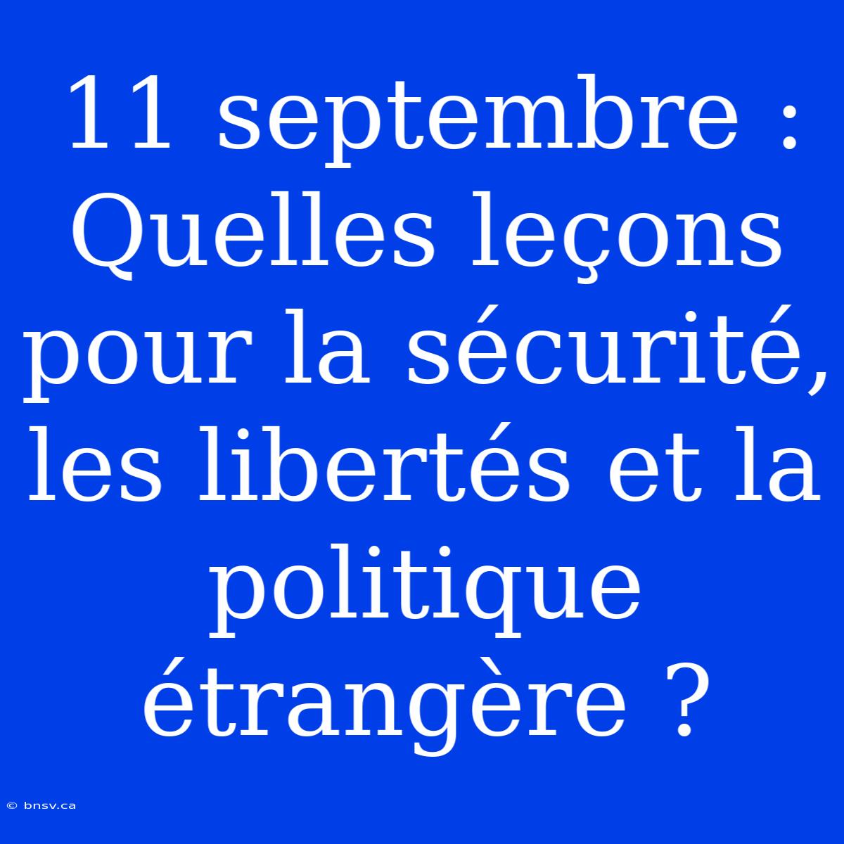 11 Septembre : Quelles Leçons Pour La Sécurité, Les Libertés Et La Politique Étrangère ?