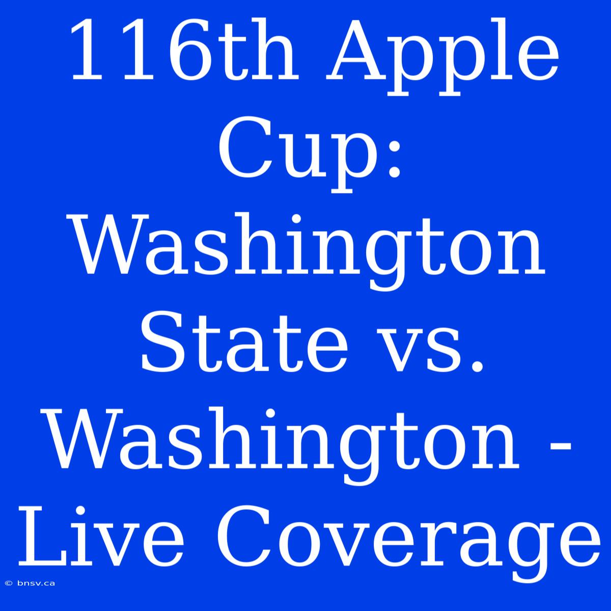 116th Apple Cup: Washington State Vs. Washington - Live Coverage