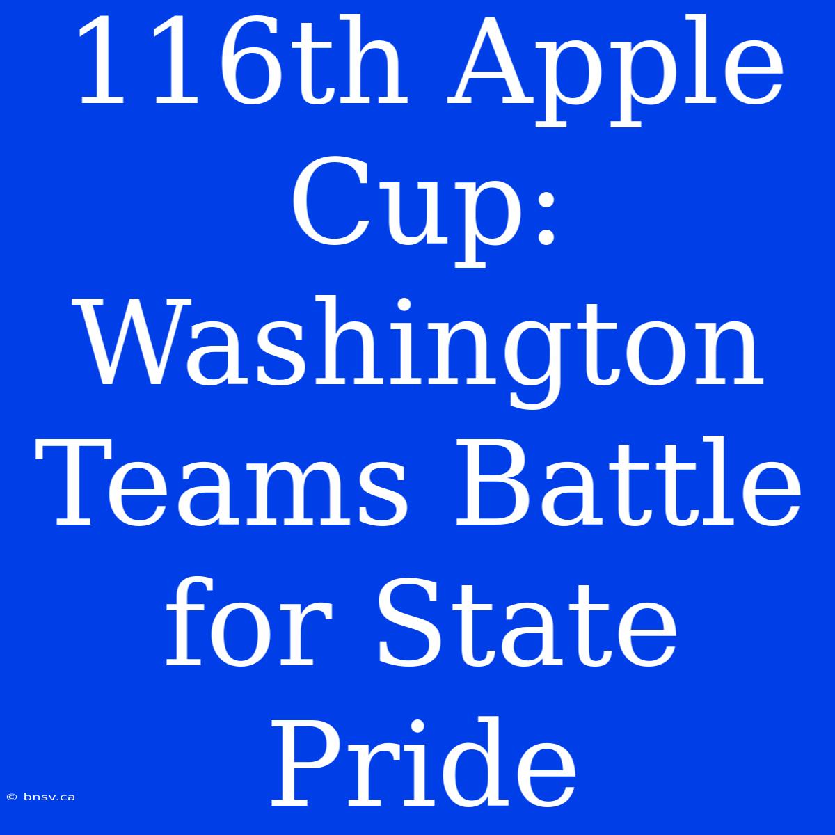 116th Apple Cup: Washington Teams Battle For State Pride