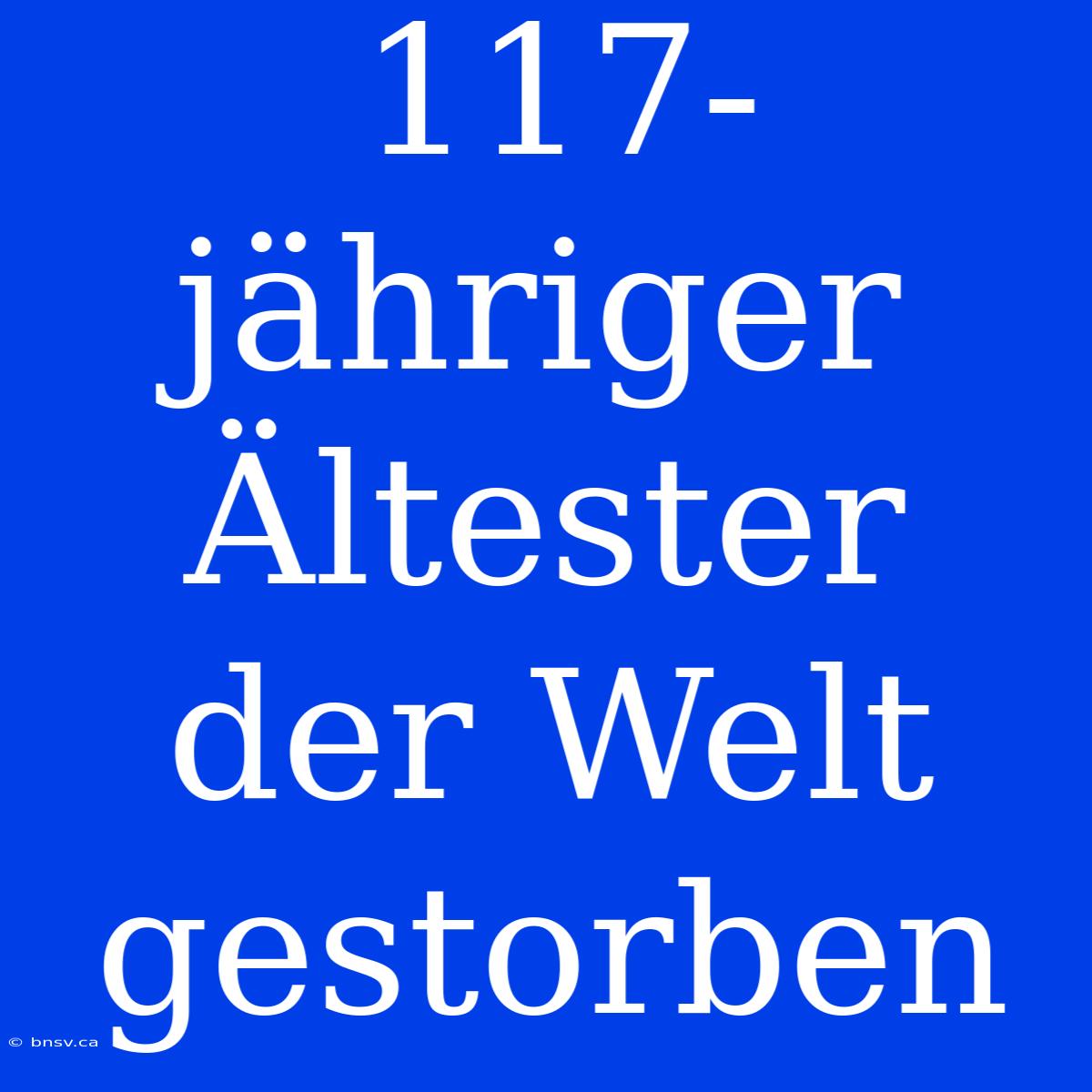 117-jähriger Ältester Der Welt Gestorben