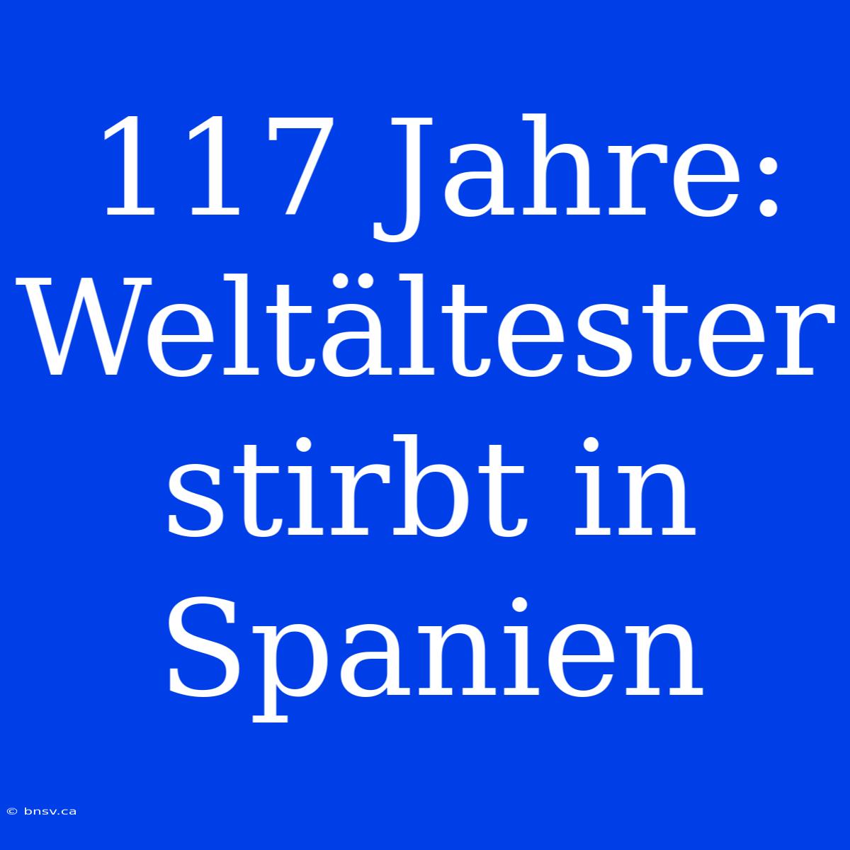 117 Jahre: Weltältester Stirbt In Spanien