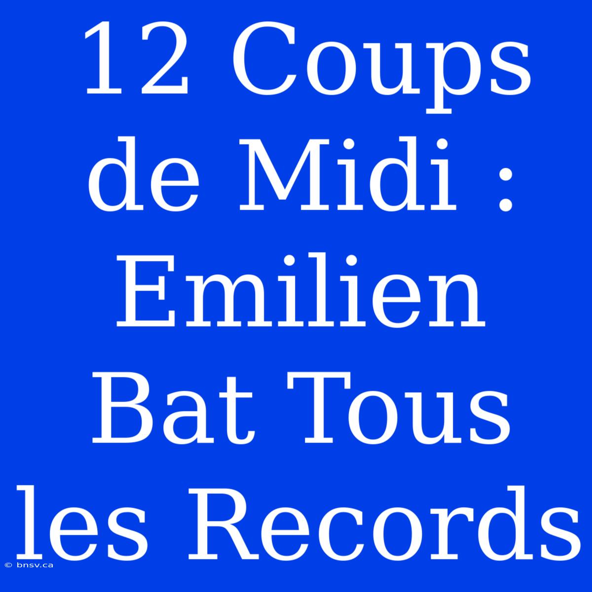 12 Coups De Midi : Emilien Bat Tous Les Records