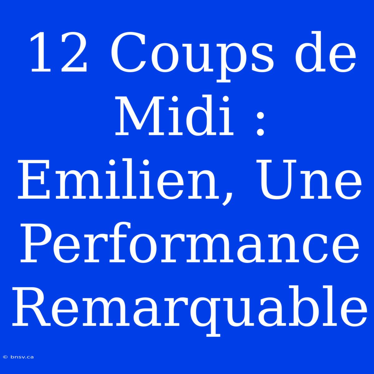 12 Coups De Midi : Emilien, Une Performance Remarquable