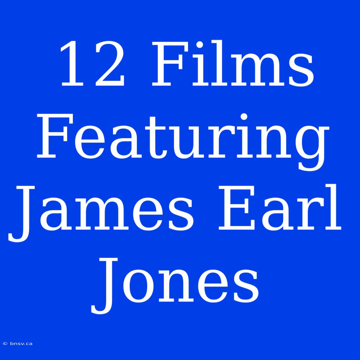 12 Films Featuring James Earl Jones