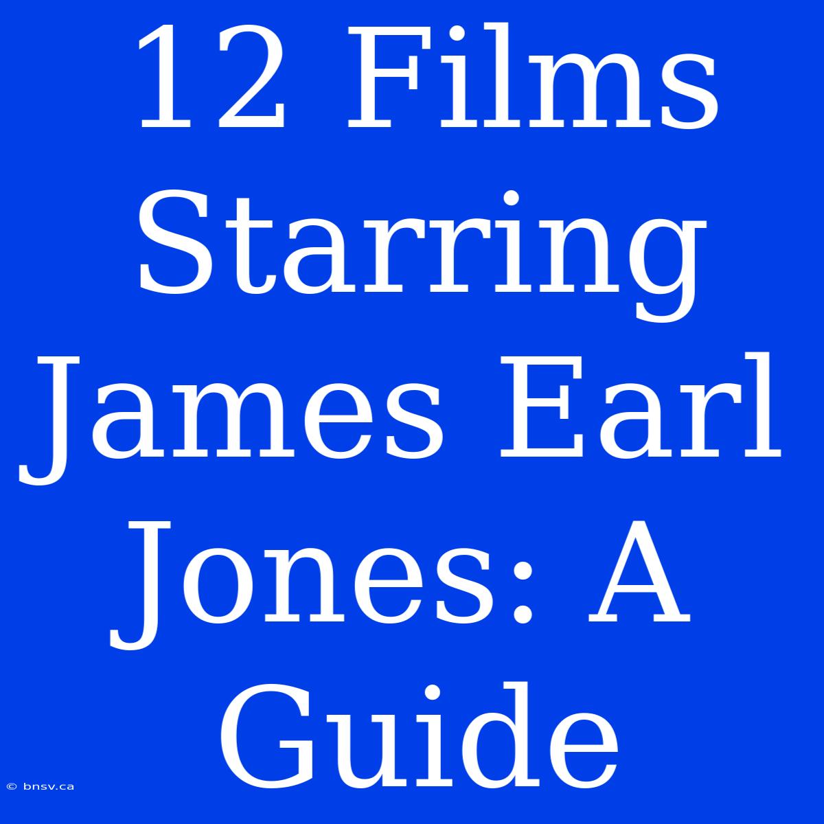 12 Films Starring James Earl Jones: A Guide