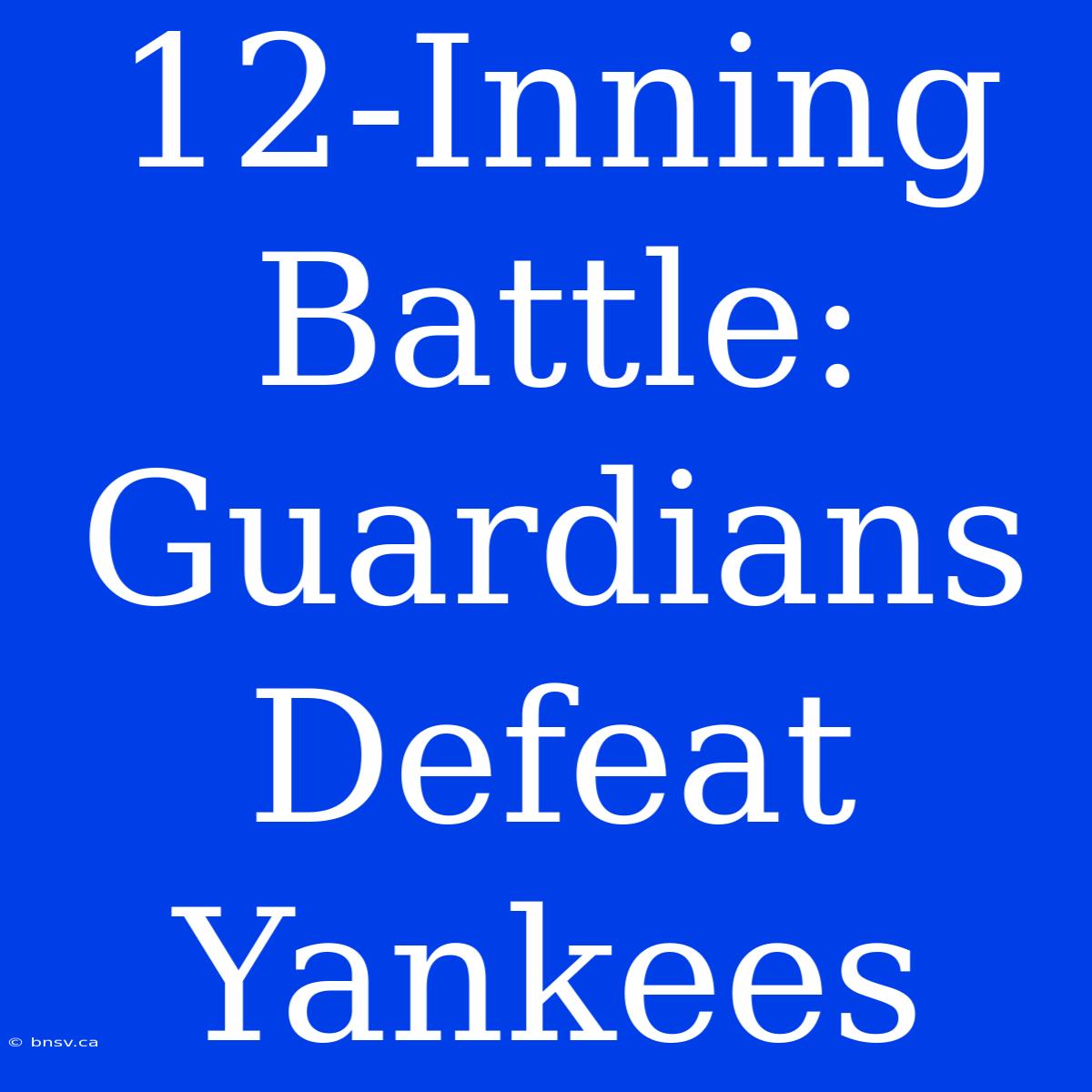 12-Inning Battle: Guardians Defeat Yankees