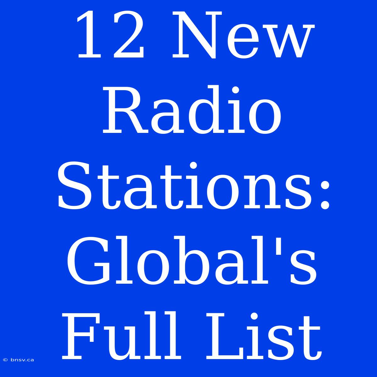 12 New Radio Stations: Global's Full List