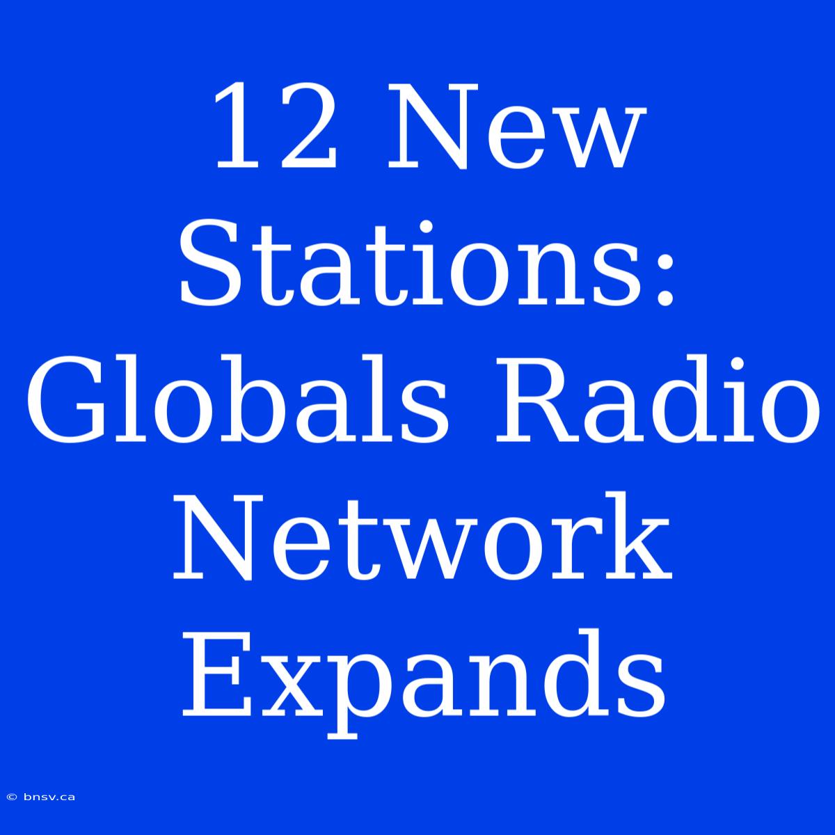 12 New Stations: Globals Radio Network Expands