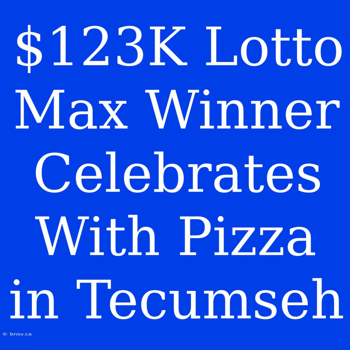 $123K Lotto Max Winner Celebrates With Pizza In Tecumseh